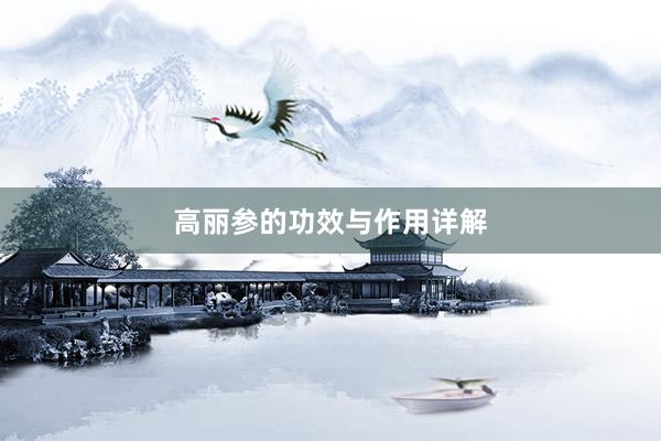 高丽参的功效与作用详解